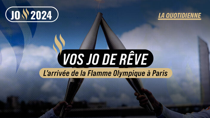 Vos JO de Rêve, la Quotidienne : l'arrivée de la Flamme Olympique à Paris