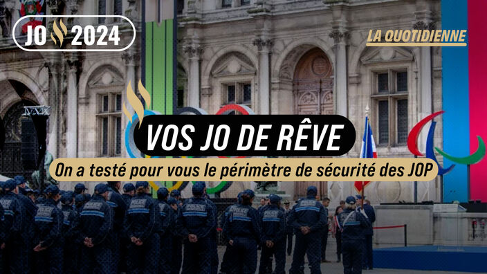 Vos JO de Rêve, la Quotidienne : on a testé pour vous le périmètre de sécurité des JOP